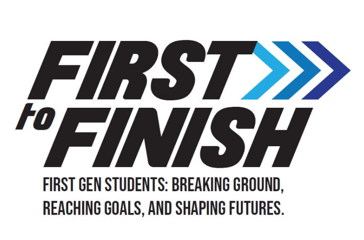 First to Finish: First Gen Students: Breaking Ground ,Reaching Goals, And Shaping Futures.